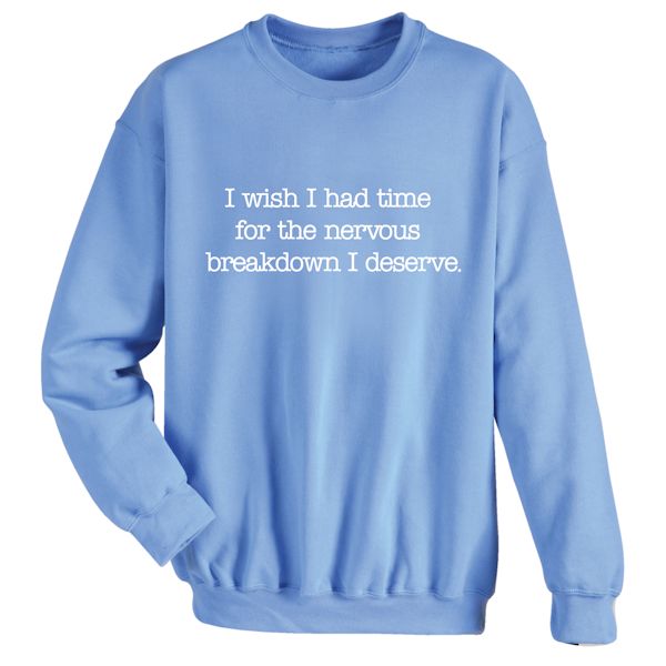 Product image for I Wish I Had Time For The Nervous Breakdown I Deserve. T-Shirt or Sweatshirt