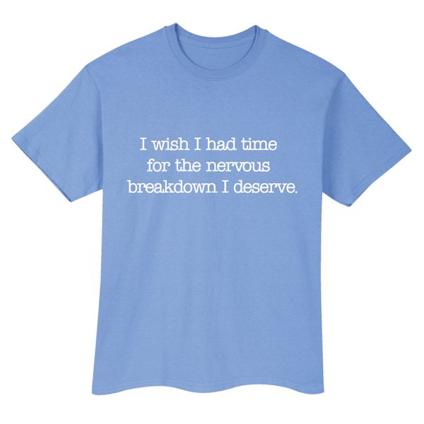 Product image for I Wish I Had Time For The Nervous Breakdown I Deserve. T-Shirt or Sweatshirt