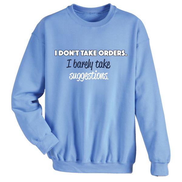 Product image for I Don't Take Orders. I Barely Take Suggestions. T-Shirt or Sweatshirt