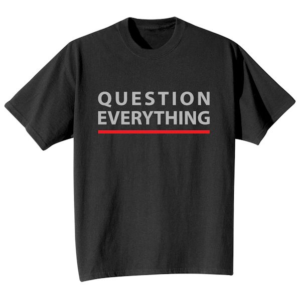 Product image for Question Everything. T-Shirt or Sweatshirt