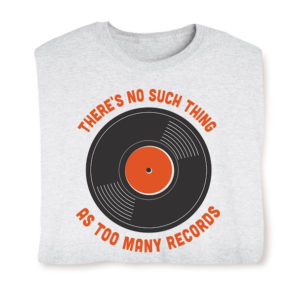 Product image for There's No Such Thing As Too Many Records T-Shirt or Sweatshirt