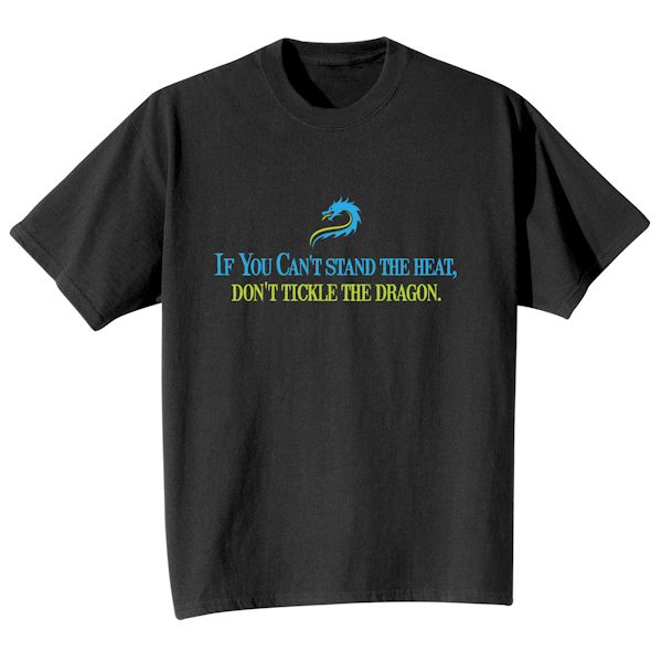 Product image for If You Can't Stand The Heat, Don't Tickle The Dragon. T-Shirt or Sweatshirt