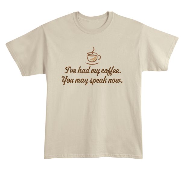 Product image for I've Had My Coffee. You May Speak Now. T-Shirt or Sweatshirt