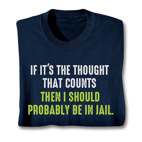 Product image for If It's The Thought That Counts Then I Should Probably Be In Jail. T-Shirt or Sweatshirt
