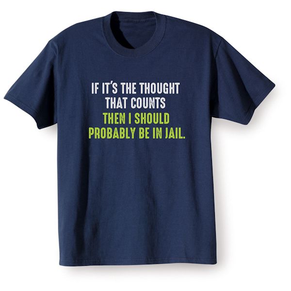 Product image for If It's The Thought That Counts Then I Should Probably Be In Jail. T-Shirt or Sweatshirt