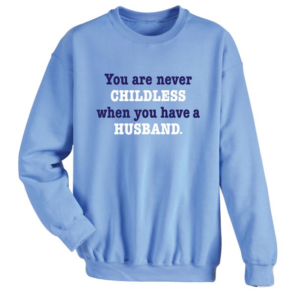 Product image for You Are Never Childless When You Have A Husband. T-Shirt or Sweatshirt