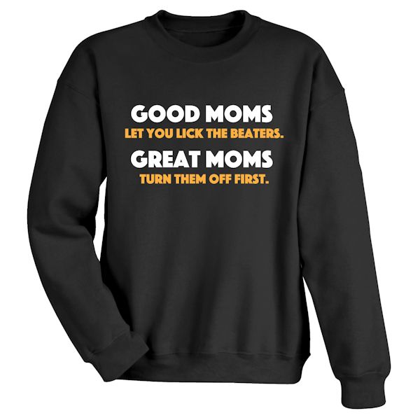 Product image for Good Moms Let You Lick The Beaters. Great Moms Turn Them Off First T-Shirt or Sweatshirt