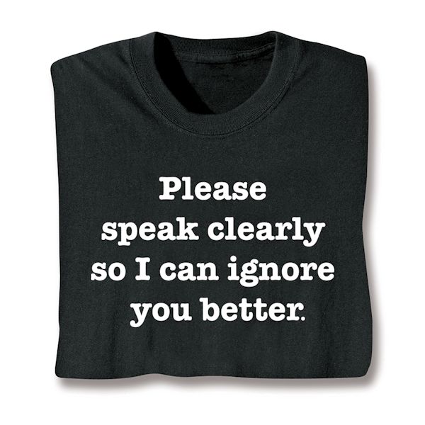 Product image for Please Speak Clearly So I Can Ignore You Better T-Shirt or Sweatshirt