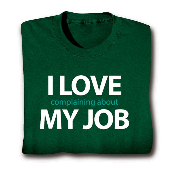 Product image for I Love Complaining About My Job T-Shirt or Sweatshirt