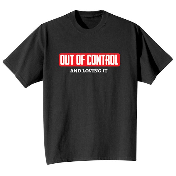 Product image for Out Of Control And Loving It T-Shirt or Sweatshirt