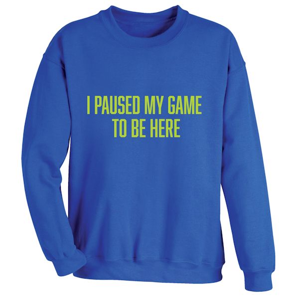 Product image for I Paused My Game To Be Here T-Shirt or Sweatshirt