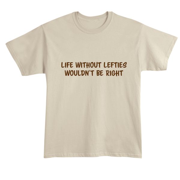 Product image for Life Without Lefties Wouldn't Be Right T-Shirt or Sweatshirt