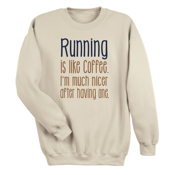 Product image for Running Is Like Coffee. I'm Much Nicer After Having One. T-Shirt or Sweatshirt