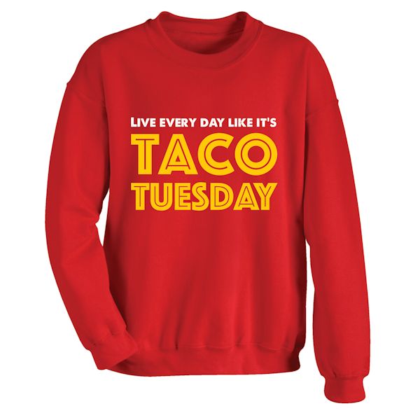 Product image for Live Every Day Like It's Taco Tuesday T-Shirt or Sweatshirt