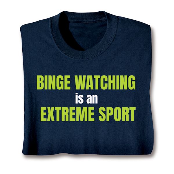 Product image for Binge Watching Is An Extreme Sport T-Shirt or Sweatshirt
