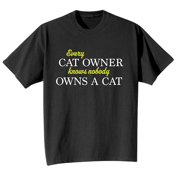 Product image for Every Cat Owner Knows Nobody Owns A Cat T-Shirt or Sweatshirt