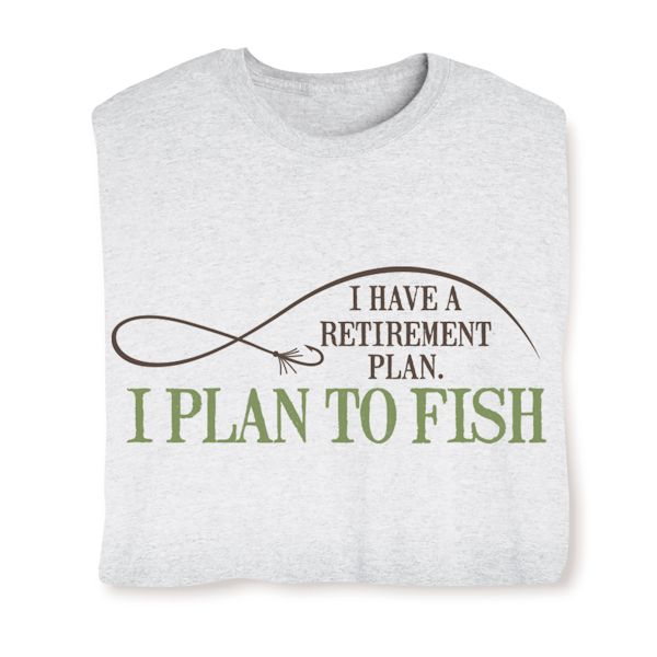 Product image for I Have A Retirement Plan. I Plan To Fish T-Shirt or Sweatshirt