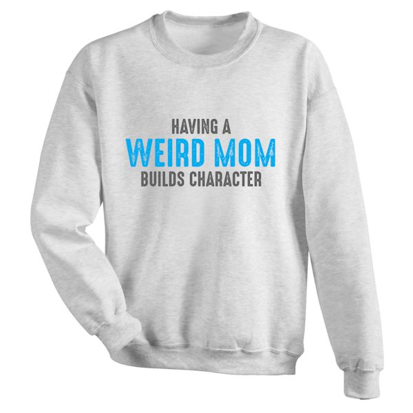 Product image for Having A Weird Mom Builds Character T-Shirt or Sweatshirt