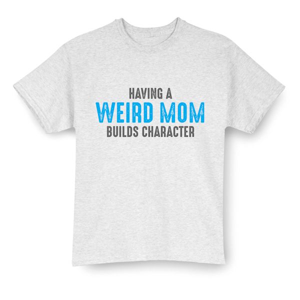 Product image for Having A Weird Mom Builds Character T-Shirt or Sweatshirt