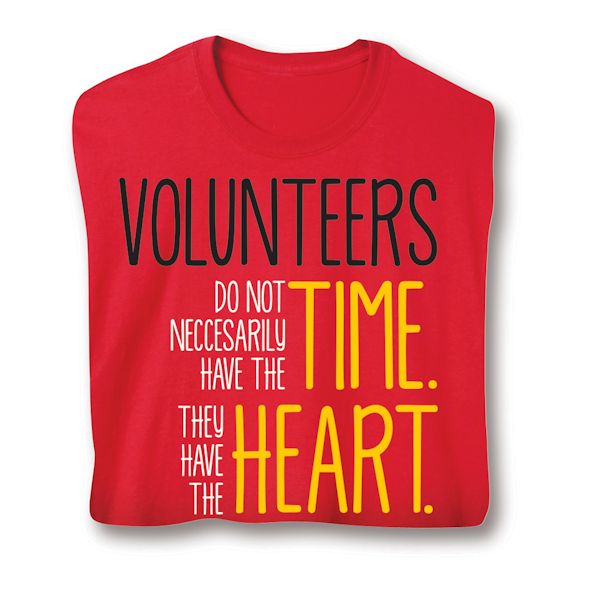Product image for Volunteers Do Not Neccesarily Have The Time. They Have The Heart. T-Shirt or Sweatshirt