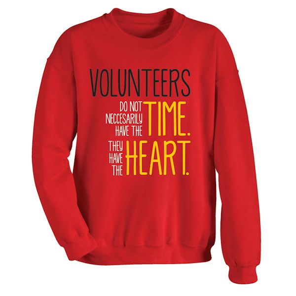 Product image for Volunteers Do Not Neccesarily Have The Time. They Have The Heart. T-Shirt or Sweatshirt