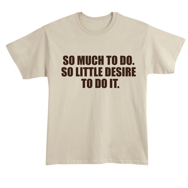 Product image for So Much To Do. So Little Desire To Do It. T-Shirt or Sweatshirt