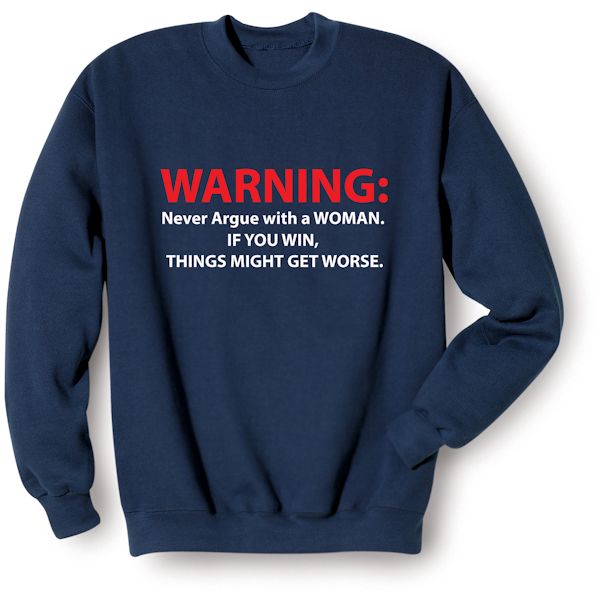 Product image for WARNING: Never Argue with a WOMAN. If You Win, Things Might Get Worse. T-Shirt or Sweatshirt