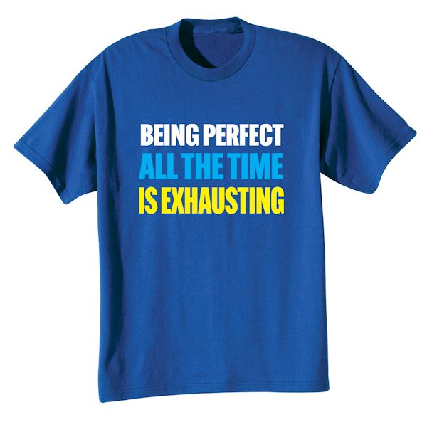 Product image for Being Perfect All The Time Is Exhausting. T-Shirt or Sweatshirt