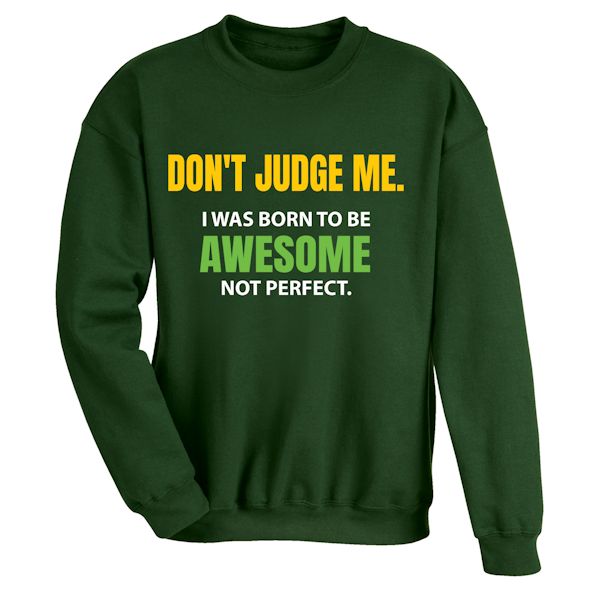 Product image for Don't Judge Me. I Was Born To Be Awesome Not Perfect. T-Shirt or Sweatshirt