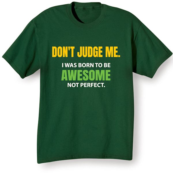 Product image for Don't Judge Me. I Was Born To Be Awesome Not Perfect. T-Shirt or Sweatshirt