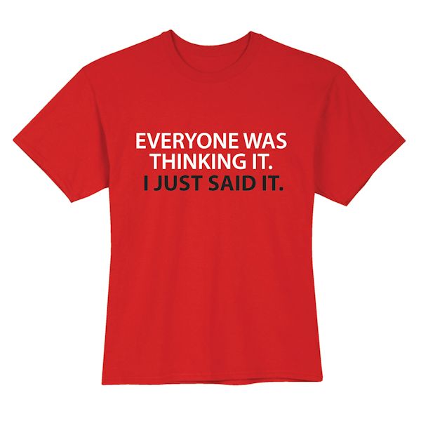 Product image for Everyone Was Thinking It. I Just Said It. T-Shirt or Sweatshirt