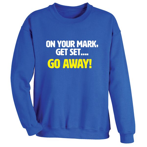 Product image for On Your Mark, Get Set... Go Away! T-Shirt or Sweatshirt