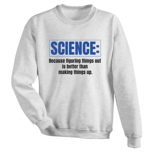 Product image for Science: Because Figuring Things Out Is Better Than Making Things Up T-Shirt or Sweatshirt