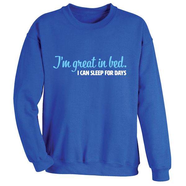 Product image for I'm Great In Bed. I Can Sleep For Days. T-Shirt or Sweatshirt