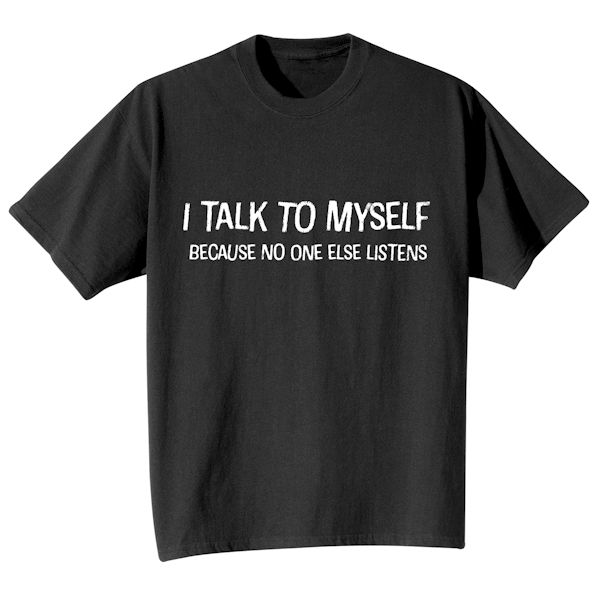 Product image for I Talk To Myself Because No One Else Listens. T-Shirt or Sweatshirt