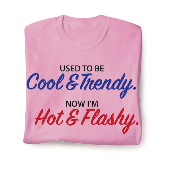 Product image for Used To Be Cool & Trendy. Now I'm Hot & Flashy. T-Shirt or Sweatshirt