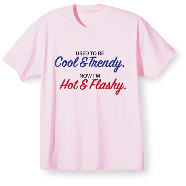Product image for Used To Be Cool & Trendy. Now I'm Hot & Flashy. T-Shirt or Sweatshirt