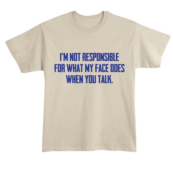 Product image for I'm Not Responsible For What My Face Does When You Talk. T-Shirt or Sweatshirt