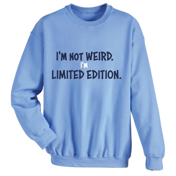 Product image for I'm Not Weird. I'm Limited Edition. T-Shirt or Sweatshirt