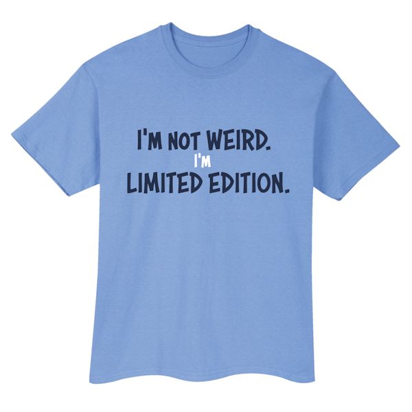 Product image for I'm Not Weird. I'm Limited Edition. T-Shirt or Sweatshirt