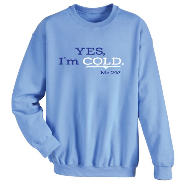 Product image for Yes, I'm Cold -Me 24:7 T-Shirt or Sweatshirt
