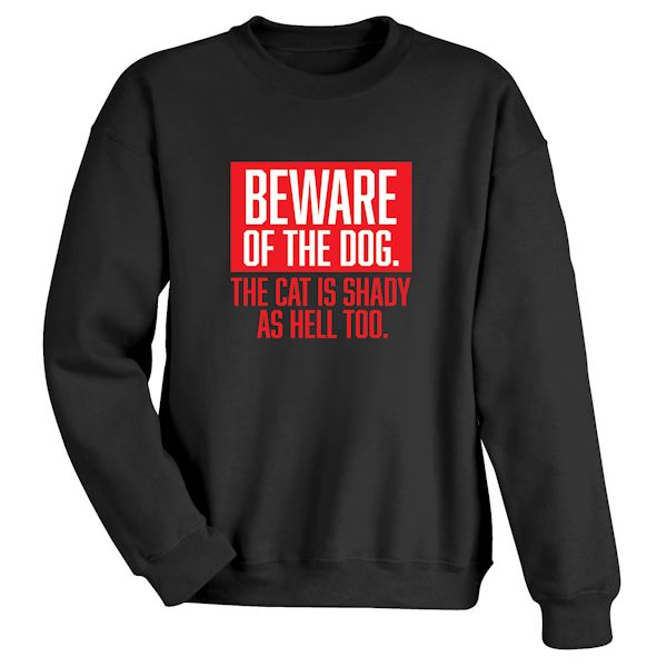 Product image for Beware Of My Dog. The Cat Is Shady As Hell Too T-Shirt or Sweatshirt