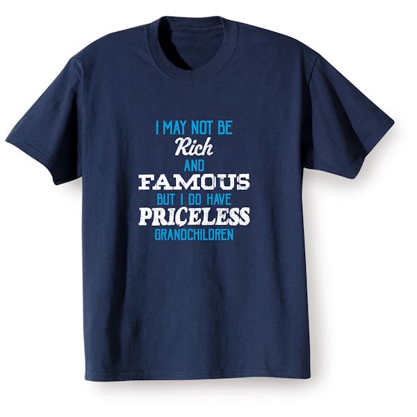 Product image for I May Not Be Rich And Famous But I Do Have Priceless Grandchildren T-Shirt or Sweatshirt