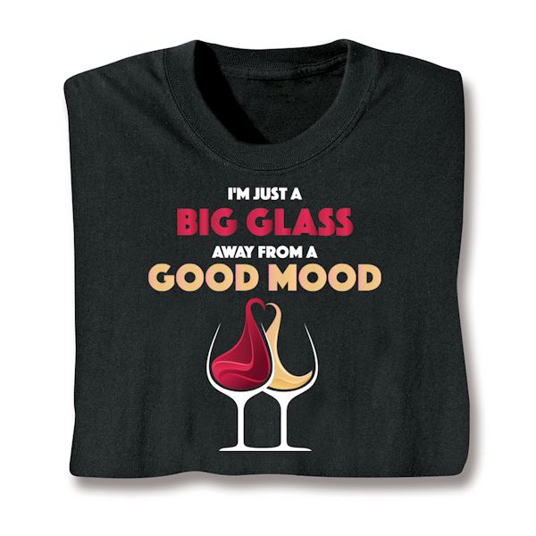 Product image for I'm Just A Big Glass Away From A Good Mood T-Shirt or Sweatshirt
