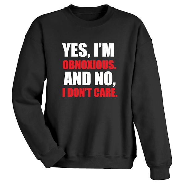 Product image for Yes, I'm Obnoxious & No, I Do Not Care T-Shirt or Sweatshirt
