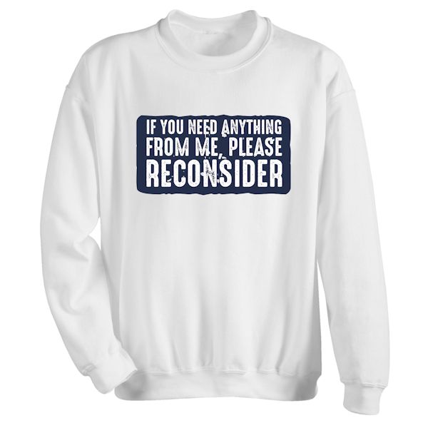 Product image for If You Need Anything From Me, Please Reconsider T-Shirt or Sweatshirt