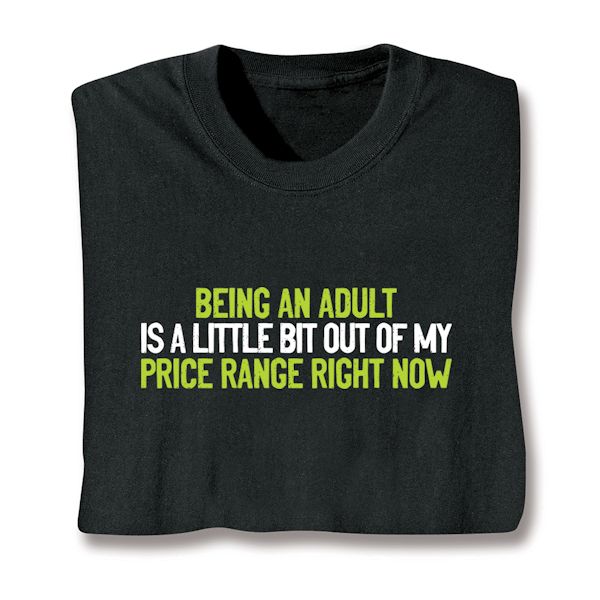 Product image for Being An Adult Is A Little Bit Out Of My Price Range Right Now T-Shirt or Sweatshirt