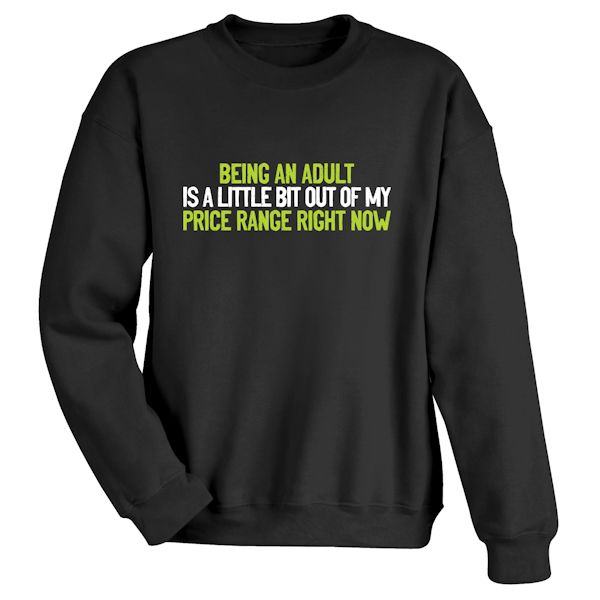 Product image for Being An Adult Is A Little Bit Out Of My Price Range Right Now T-Shirt or Sweatshirt