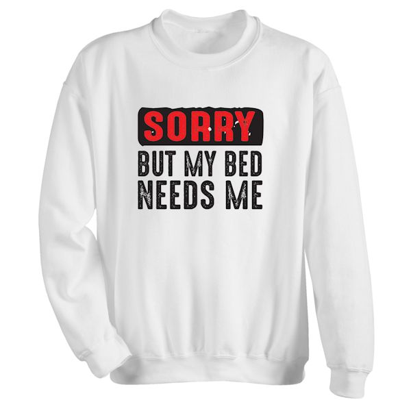 Product image for Sorry But My Bed Needs Me T-Shirt or Sweatshirt