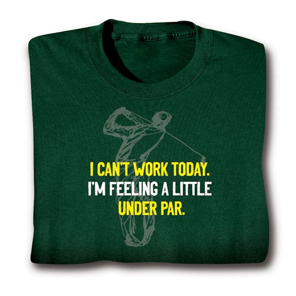 Product image for I Can't Work Today. I'm Feeling A Little Under Par T-Shirt or Sweatshirt